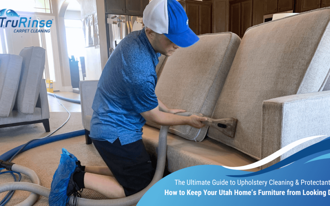 The Ultimate Guide to Upholstery Cleaning & Protectant: How to Keep Your Utah Home’s Furniture from Looking Dirty