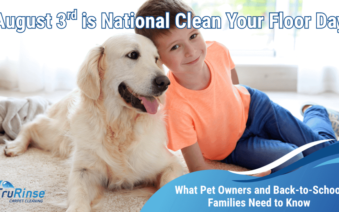August 3rd Is National Clean Your Floors Day — What Pet Owners and Back-to-School Families Need to Know